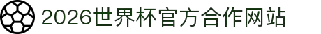 2026世界杯官方合作网站-FIFA世界杯官方认证入口